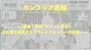 カンブリア宮殿|初心者をターゲットにしたアウトドアメーカー・ロゴスの戦略に迫る!!ポイントは簡単・利便性・疑似体験!!