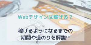 Webデザインは稼げる!?稼げるようになるまでの期間や道のりを解説!!